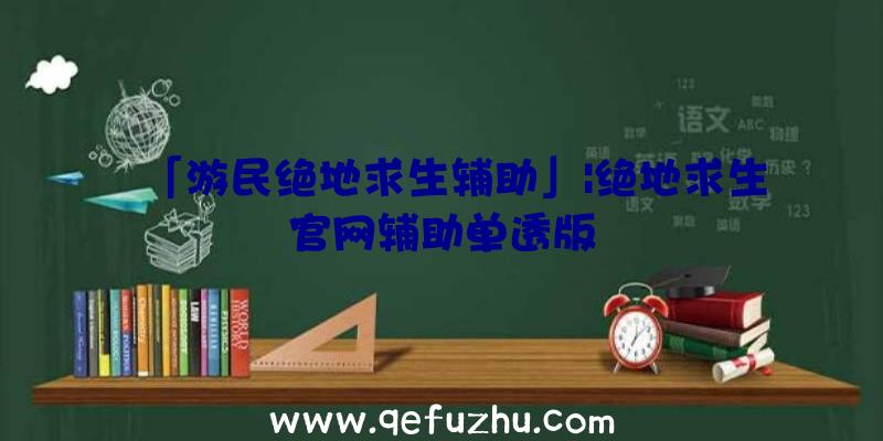 「游民绝地求生辅助」|绝地求生官网辅助单透版